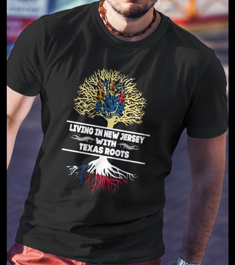 Living In New Jersey With Texas Roots Featuring New Jersey State Flag And Texas-Inspired Tree T-Shirt