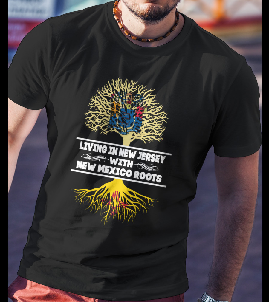 Living In New Jersey Embracing New Mexico Heritage With Tree Roots T-Shirt