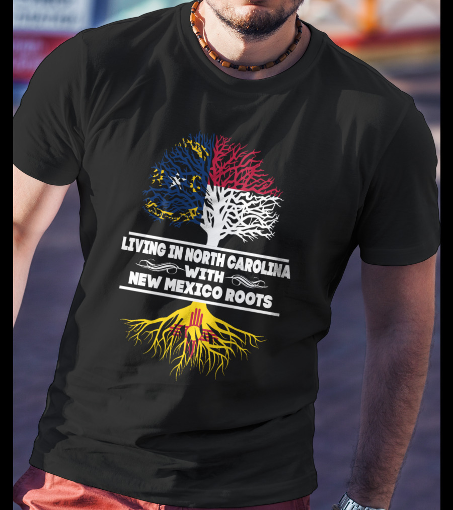Living In North Carolina With New Mexico Roots Tree Flag Colors T-Shirt