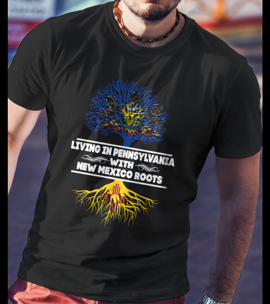 Living In Pennsylvania Proudly Embracing New Mexico Heritage With Tree Symbolism T-Shirt