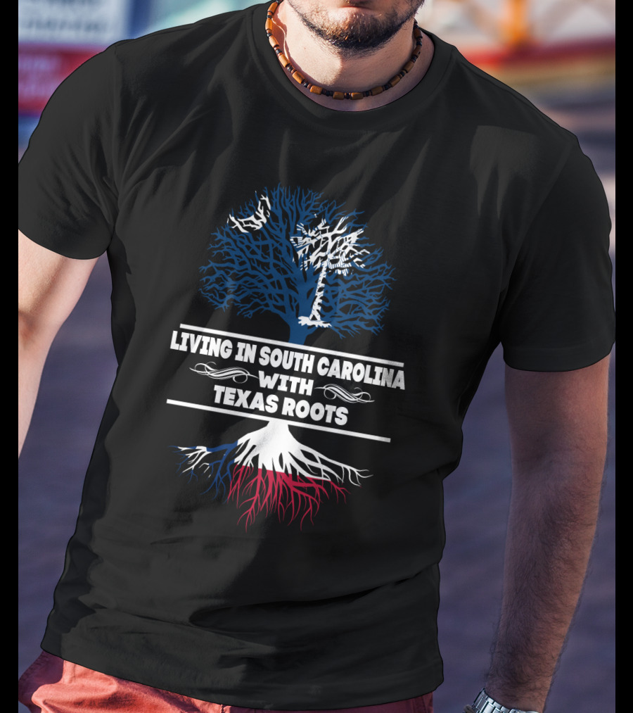 Living In South Carolina With Texas Roots And Tree Symbol Combining State Identity Elements T-Shirt