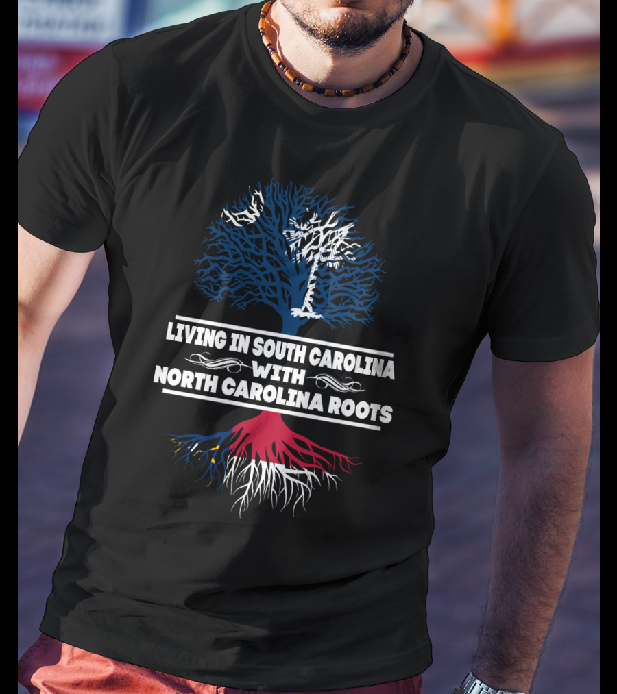 Living In South Carolina With North Carolina Roots Tree Design Featuring State T-Shirt