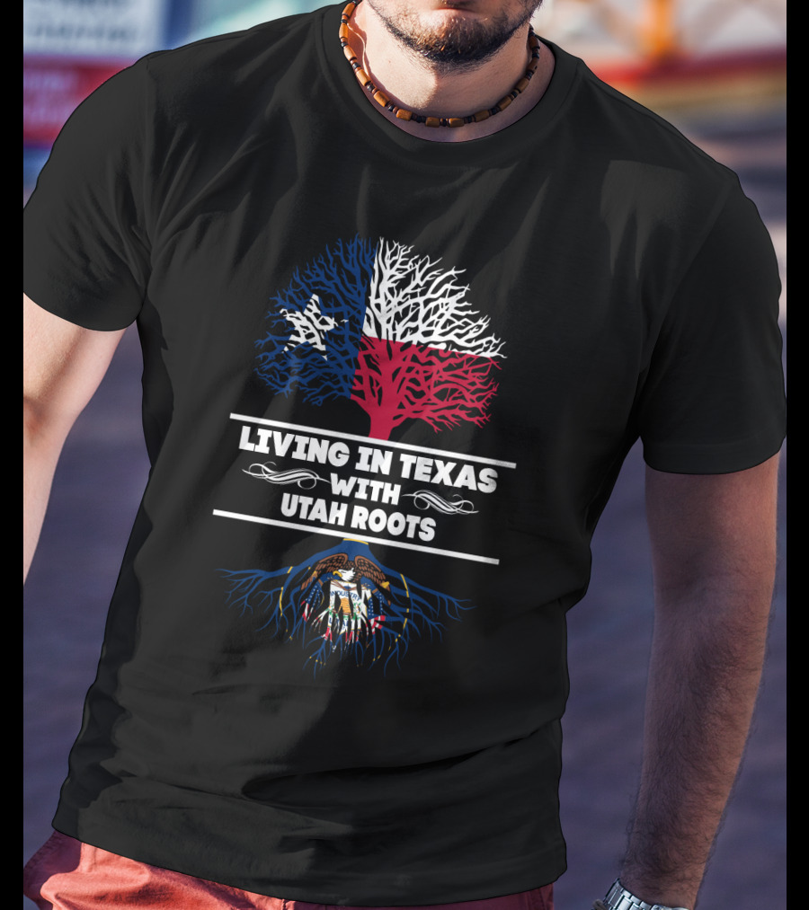 Living In Texas With Utah Roots Featuring Texas Flag Tree And Utah State Seal T-Shirt