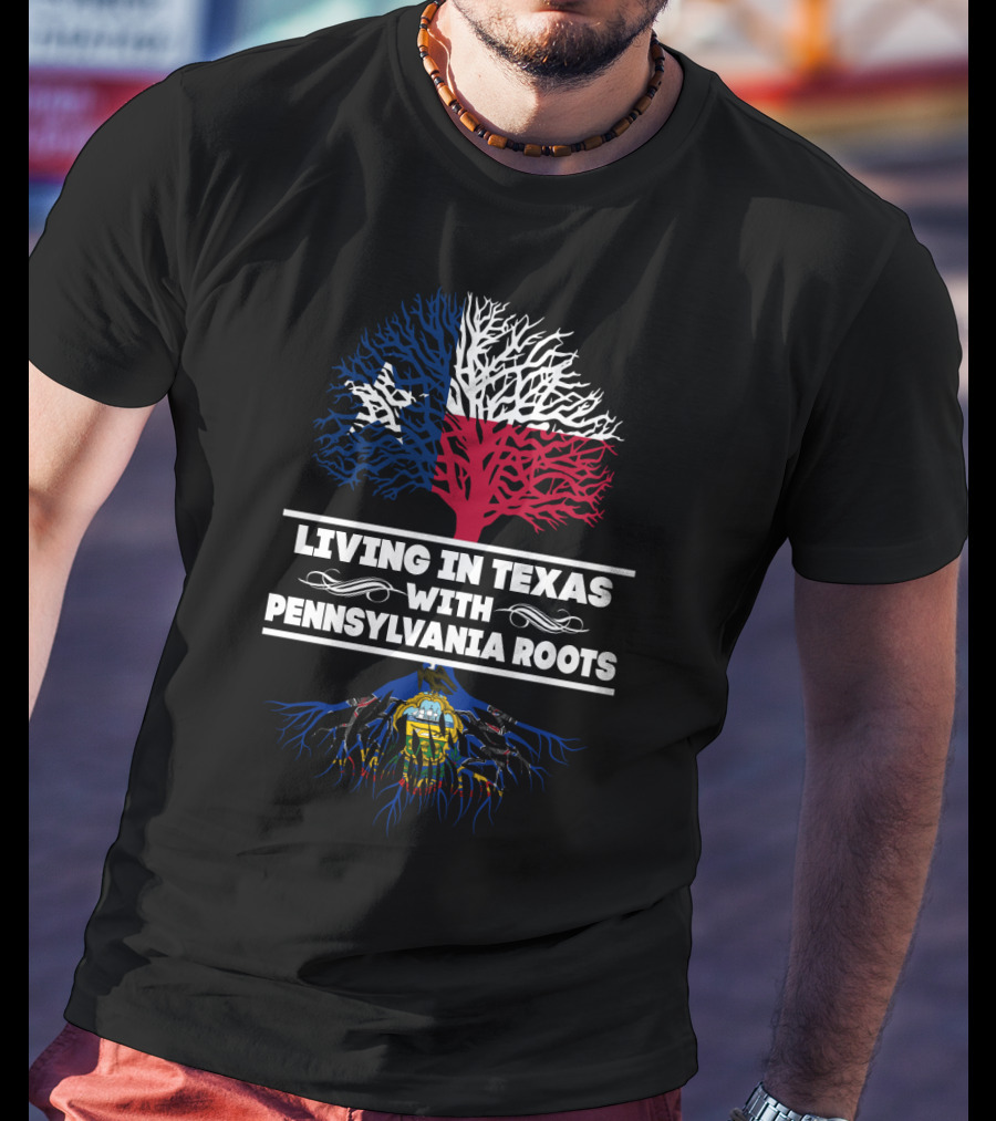 Living In Texas With Pennsylvania Roots Texas Flag Tree And Pennsylvania Coat Of Arms Roots T-Shirt