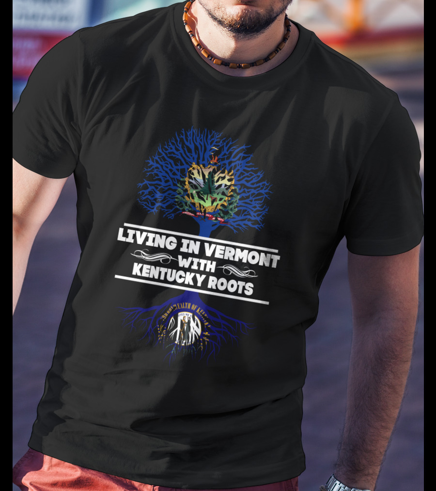 Living In Vermont With Kentucky Roots Featuring Vermont Seal And Kentucky Commonwealth Emblem T-Shirt