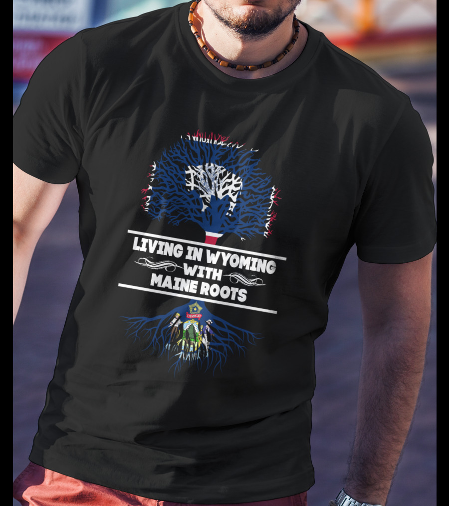 Living In Wyoming Featuring Maine Roots With Tree And State Flag Elements T-Shirt