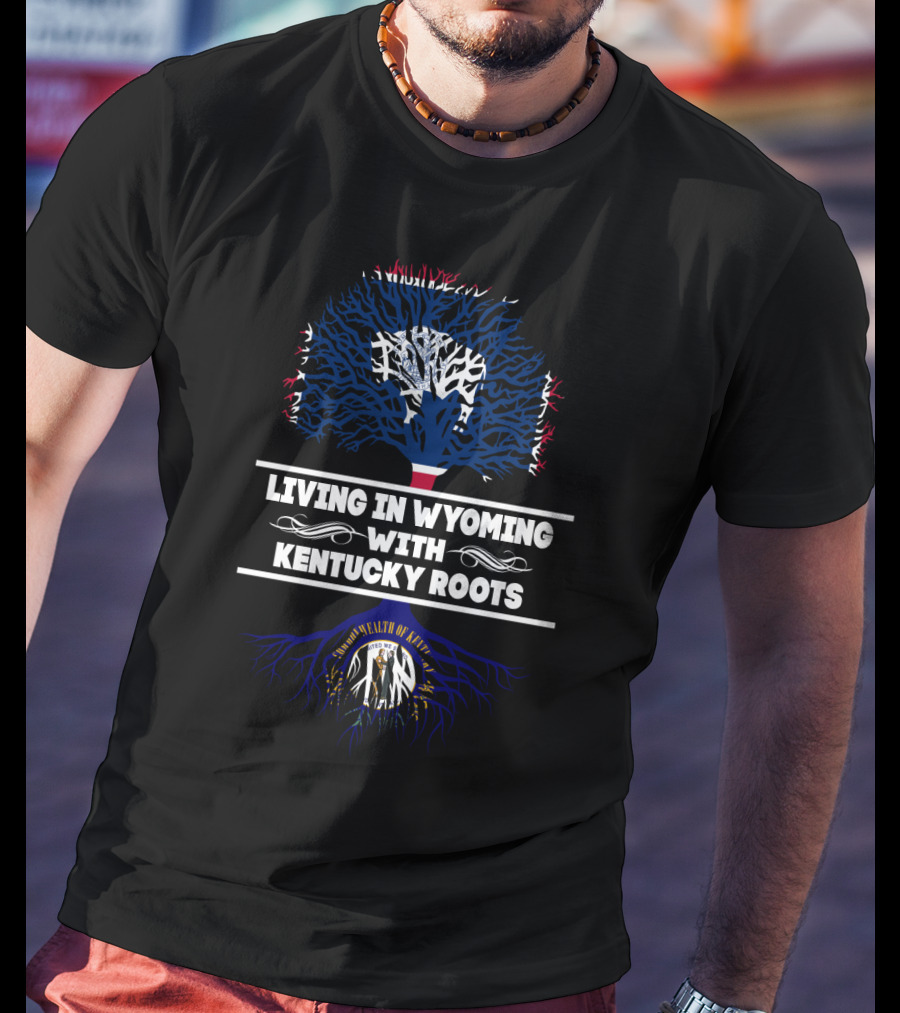Living In Wyoming With Proud Kentucky Roots Featuring State Symbols And Traditional Tree T-Shirt
