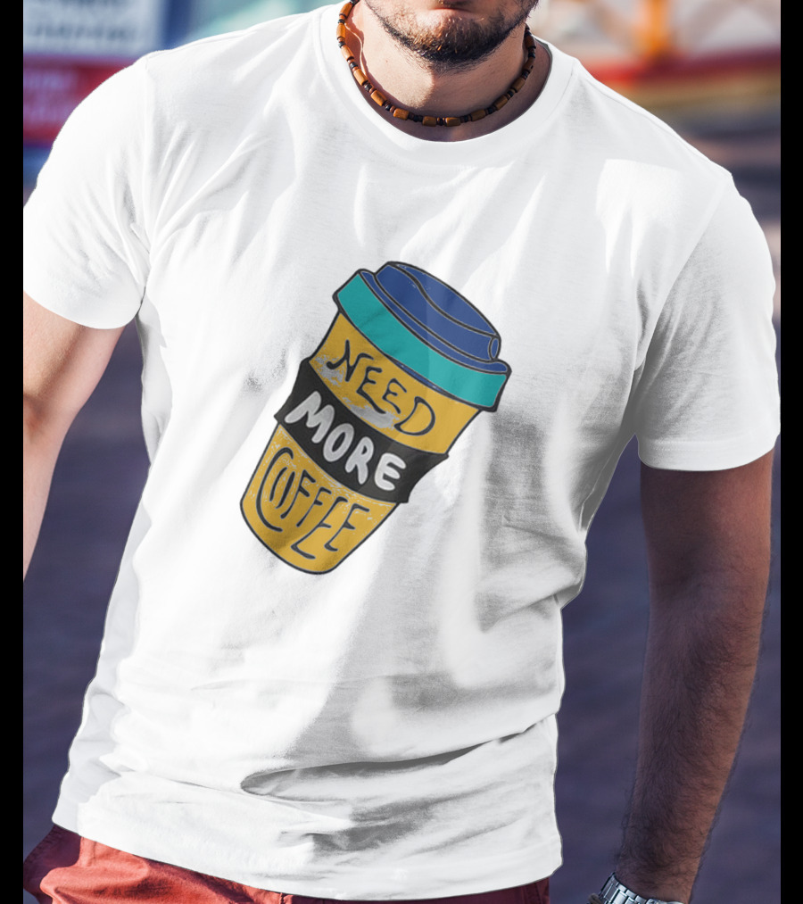 Need More Coffee Cup Funny Expression T-Shirt