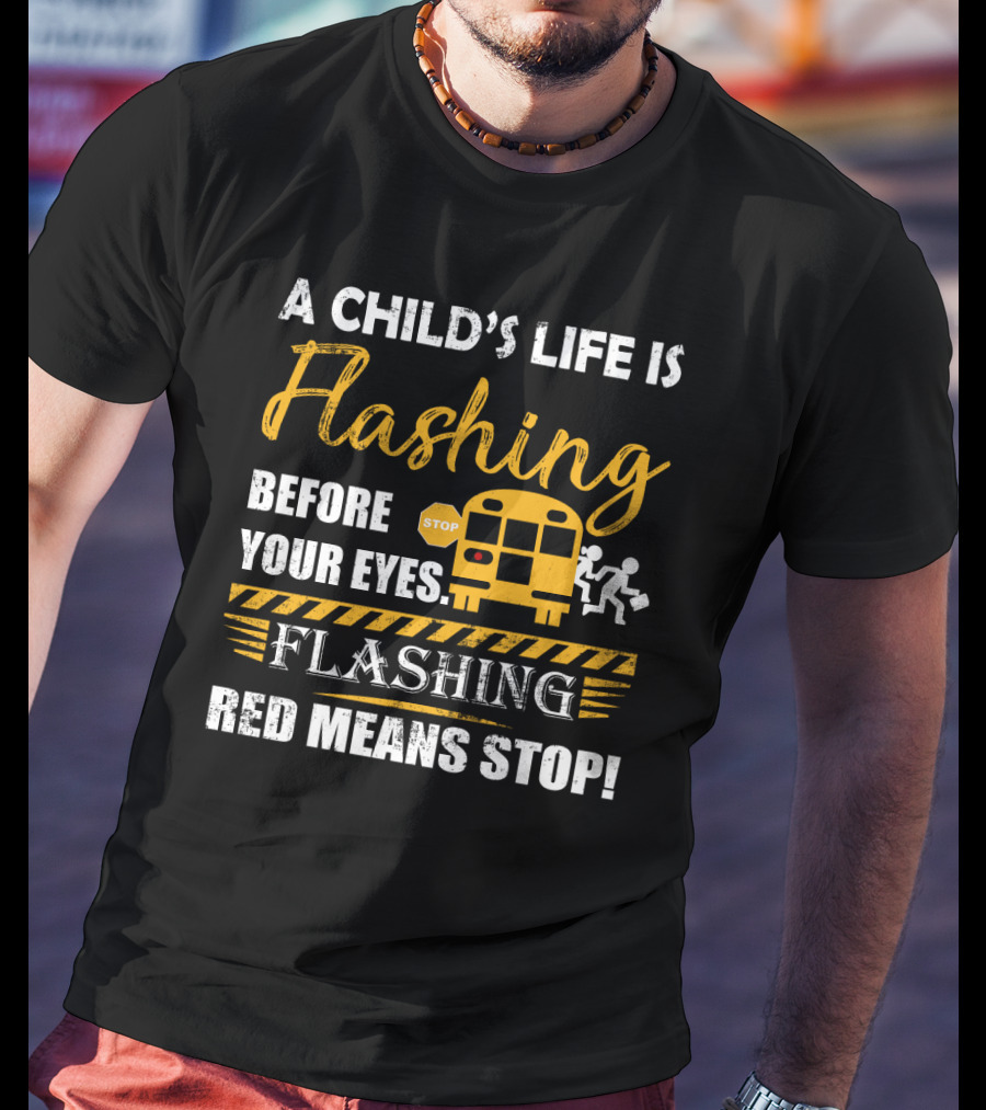 A Child's Life Is Flashing Before Your Eyes Flashing Red Means Stop School Bus Safety Warning T-Shirt