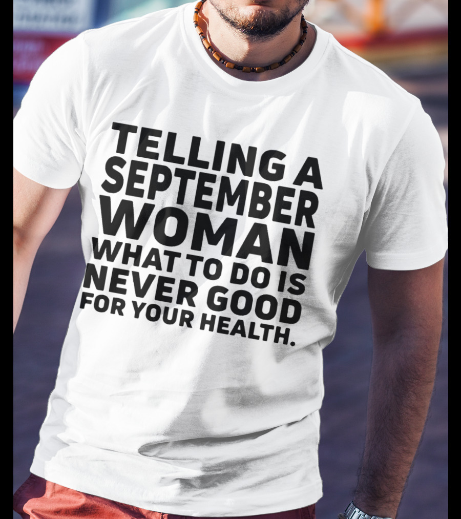 Telling A September Woman What To Do Is Never Good For Your Health T-Shirt