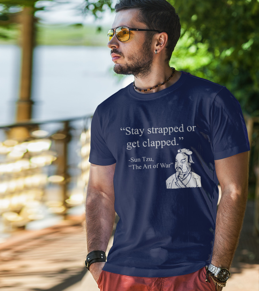 Stay Strapped Or Get Clapped Sun Tzu The Art Of War Ancient Wisdom With Tactical Edge T-Shirt