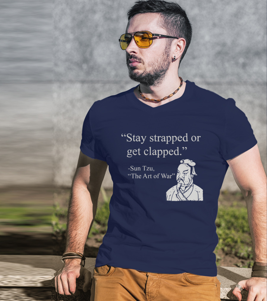 Stay Strapped Or Get Clapped Sun Tzu The Art Of War Ancient Wisdom With Tactical Edge T-Shirt