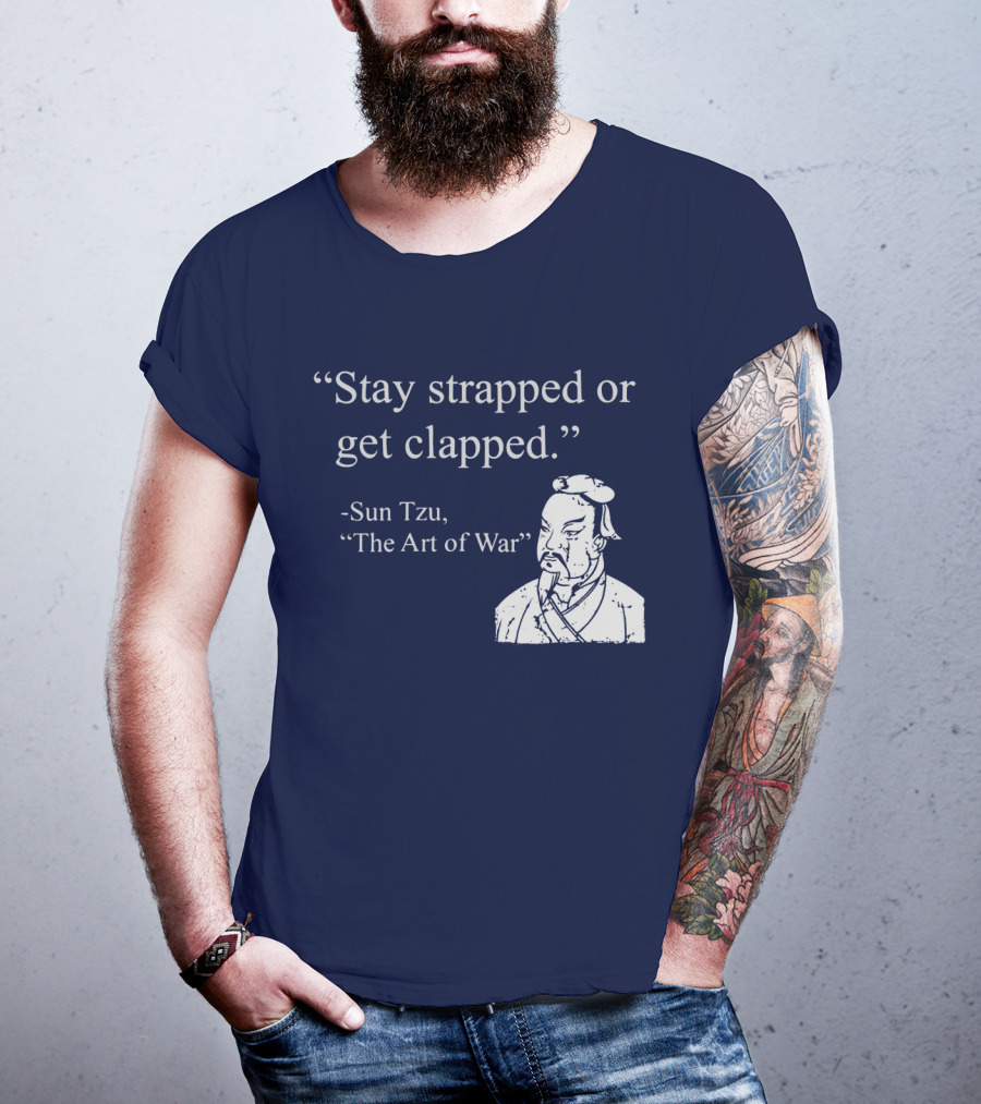 Stay Strapped Or Get Clapped Sun Tzu The Art Of War Ancient Wisdom With Tactical Edge T-Shirt