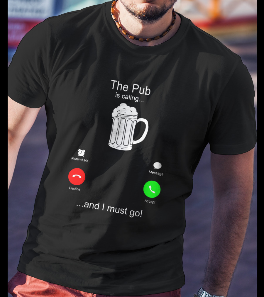 The Pub Is Calling Decline Accept And I Must Go T-Shirt