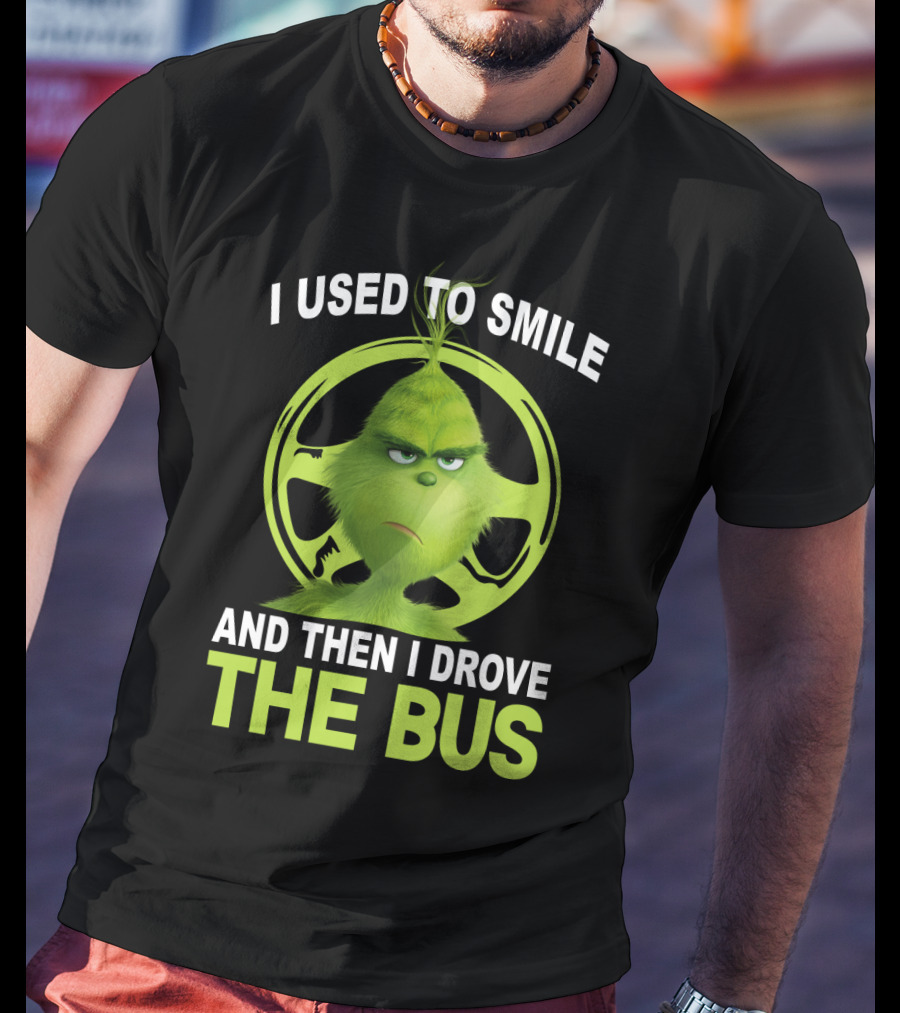 Grinch Used To Smile And Then Drove The Bus T-Shirt