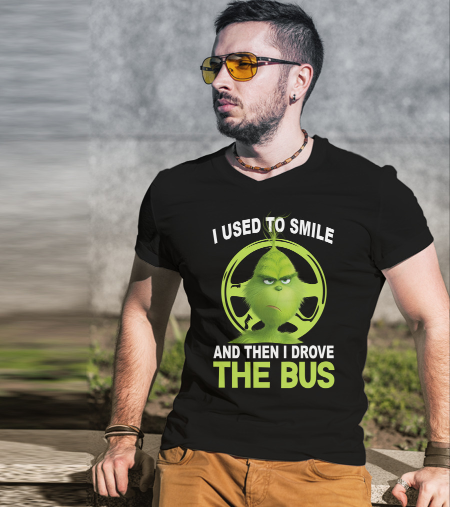 Grinch Used To Smile And Then Drove The Bus T-Shirt