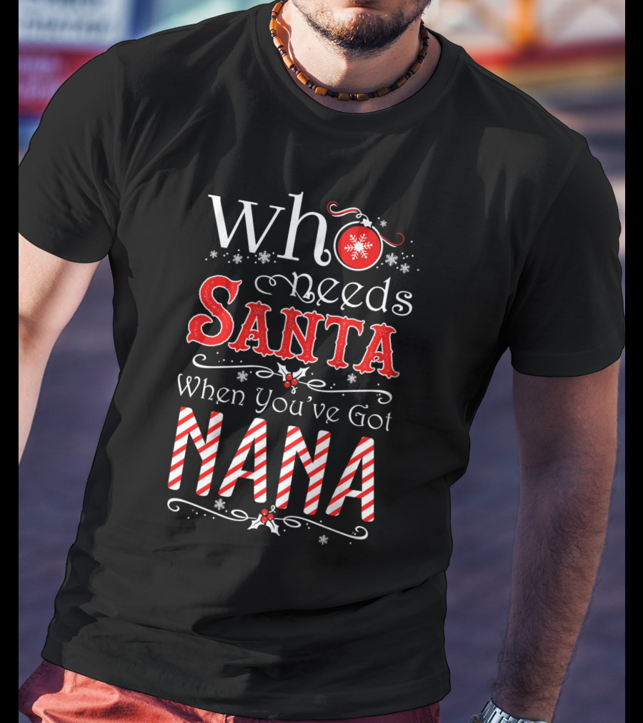 Who Needs Santa When You've Got Nana Snowflakes And Candy Canes T-Shirt