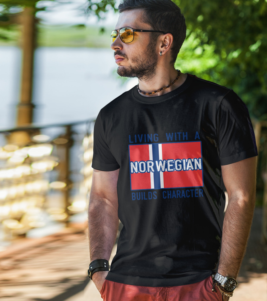 Living With A Norwegian Builds Character Norwegian Flag Influence T-Shirt