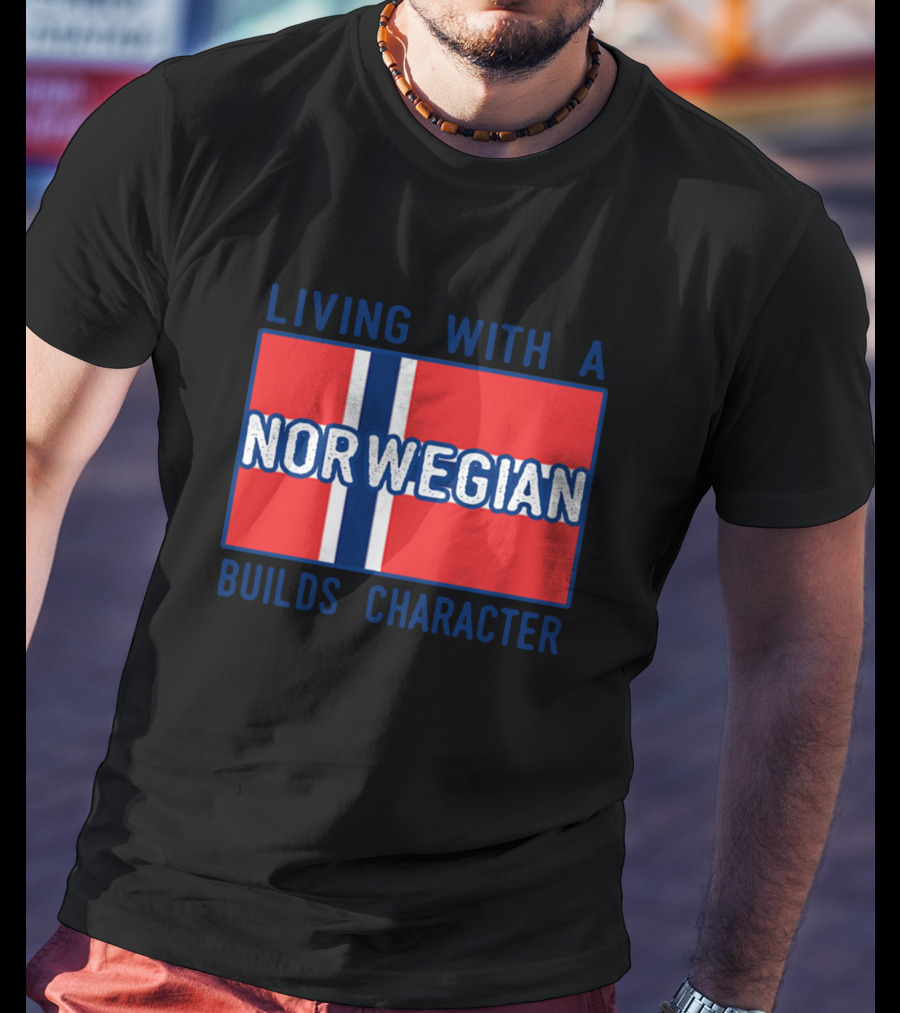 Living With A Norwegian Builds Character Norwegian Flag Influence T-Shirt