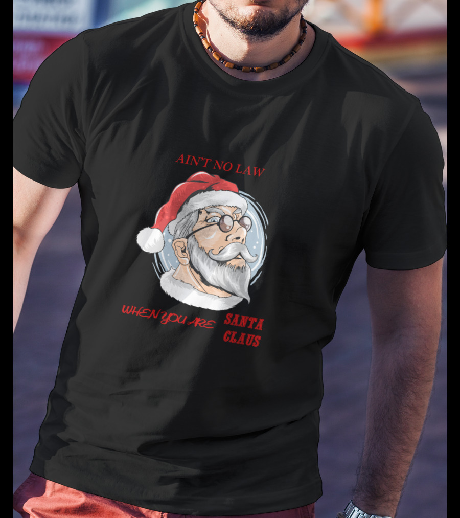 Ain't No Law When You Are Santa Claus T-Shirt