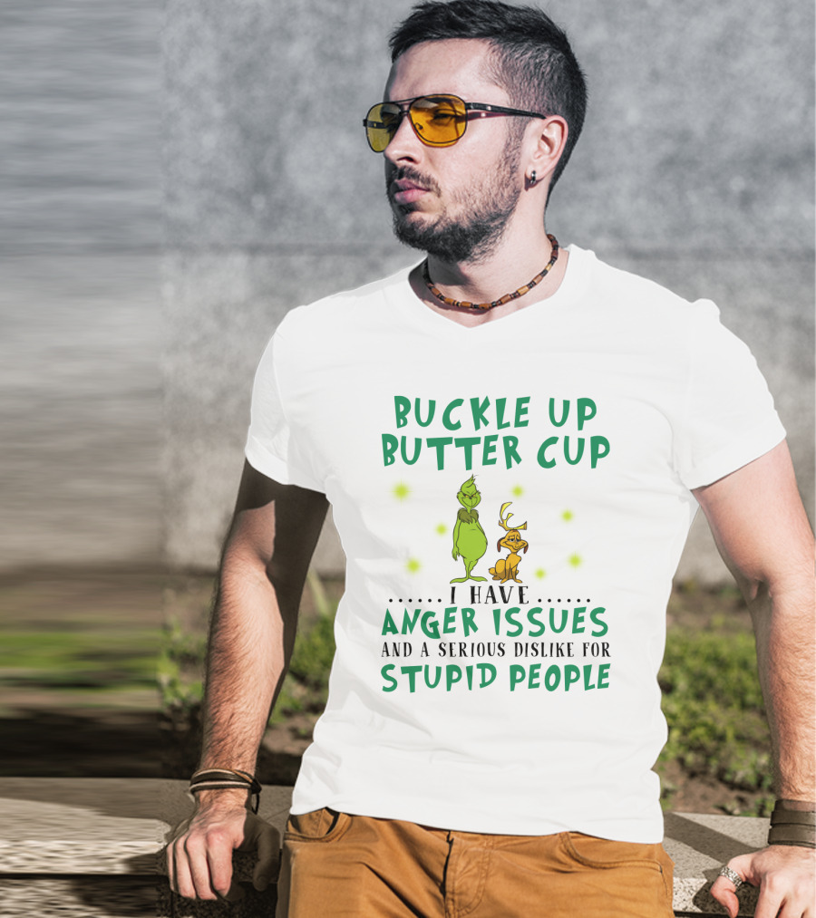 Buckle Up Buttercup Grinch And Dog I Have Anger Issues Dislike Stupid People T-Shirt