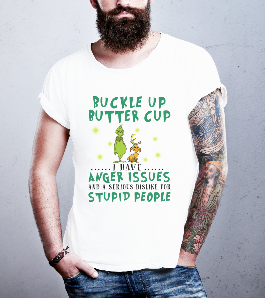 Buckle Up Buttercup Grinch And Dog I Have Anger Issues Dislike Stupid People T-Shirt