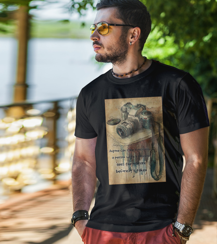 Anyone Can Take A Picture A Person With A Passion Sees The Picture T-Shirt