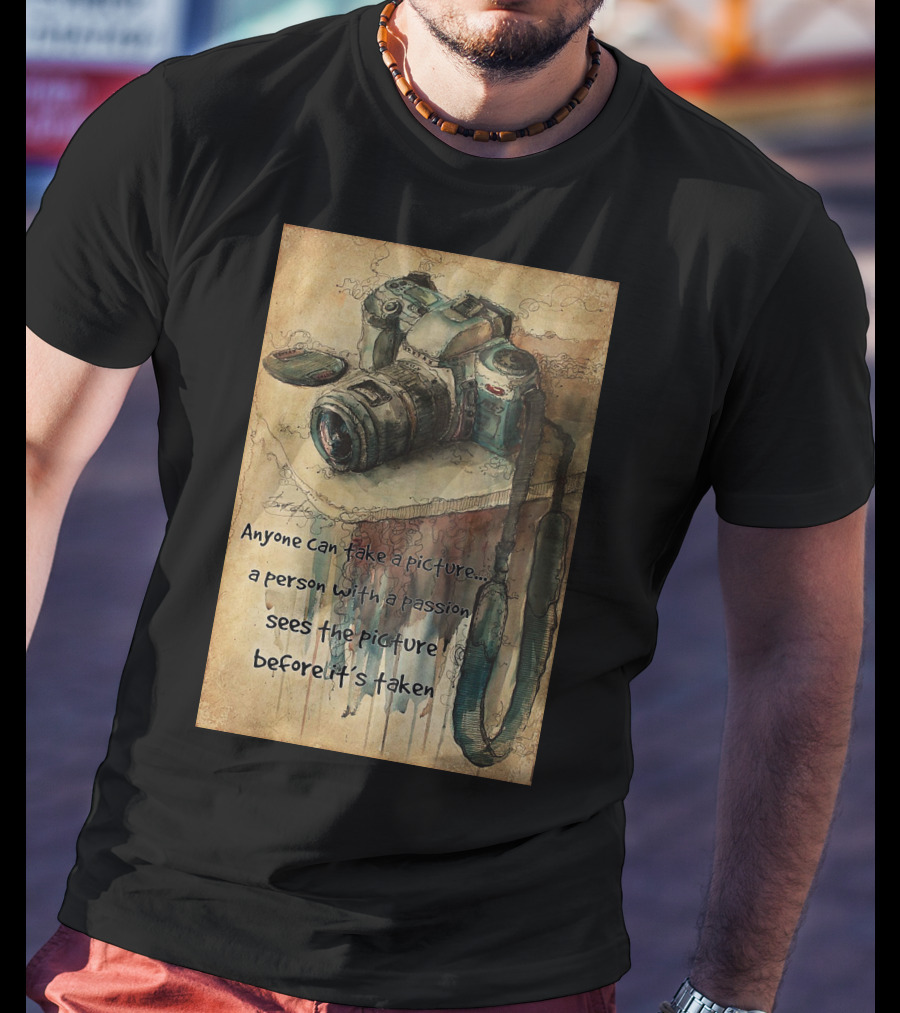 Anyone Can Take A Picture A Person With A Passion Sees The Picture T-Shirt