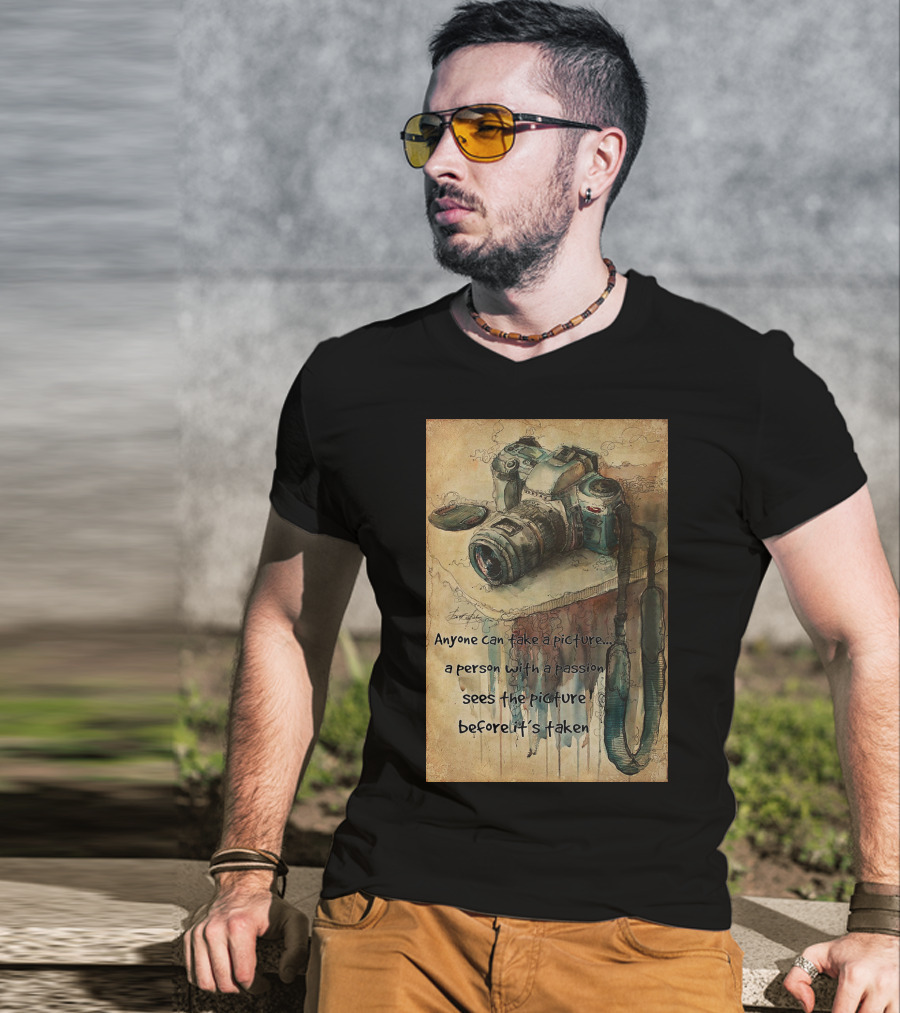 Anyone Can Take A Picture A Person With A Passion Sees The Picture T-Shirt