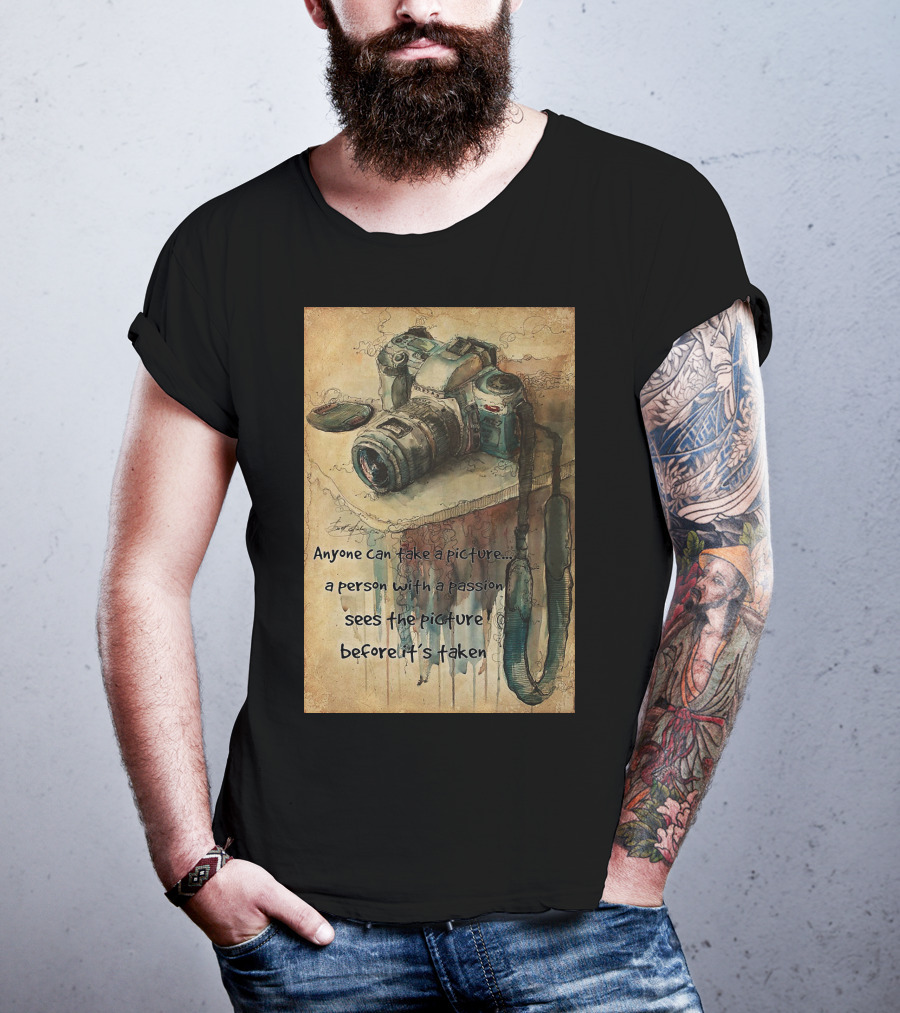 Anyone Can Take A Picture A Person With A Passion Sees The Picture T-Shirt