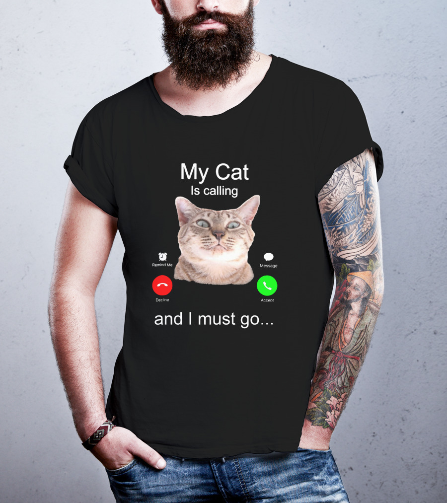 My Cat Is Calling Remind Me Message Decline Accept And I Must Go T-Shirt