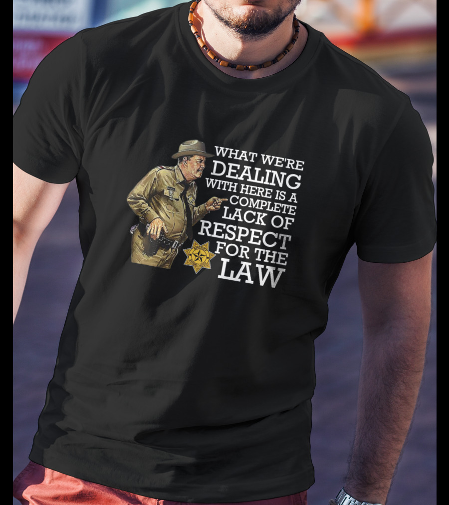 What We're Dealing With Here Is A Complete Lack Of Respect For The Law T-Shirt