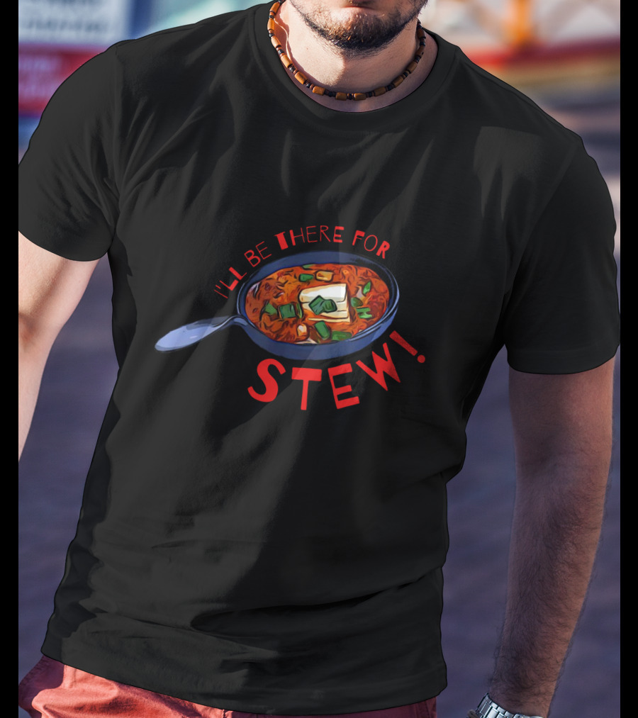 I'll Be There For Stew Pan With Soup And Butter T-Shirt