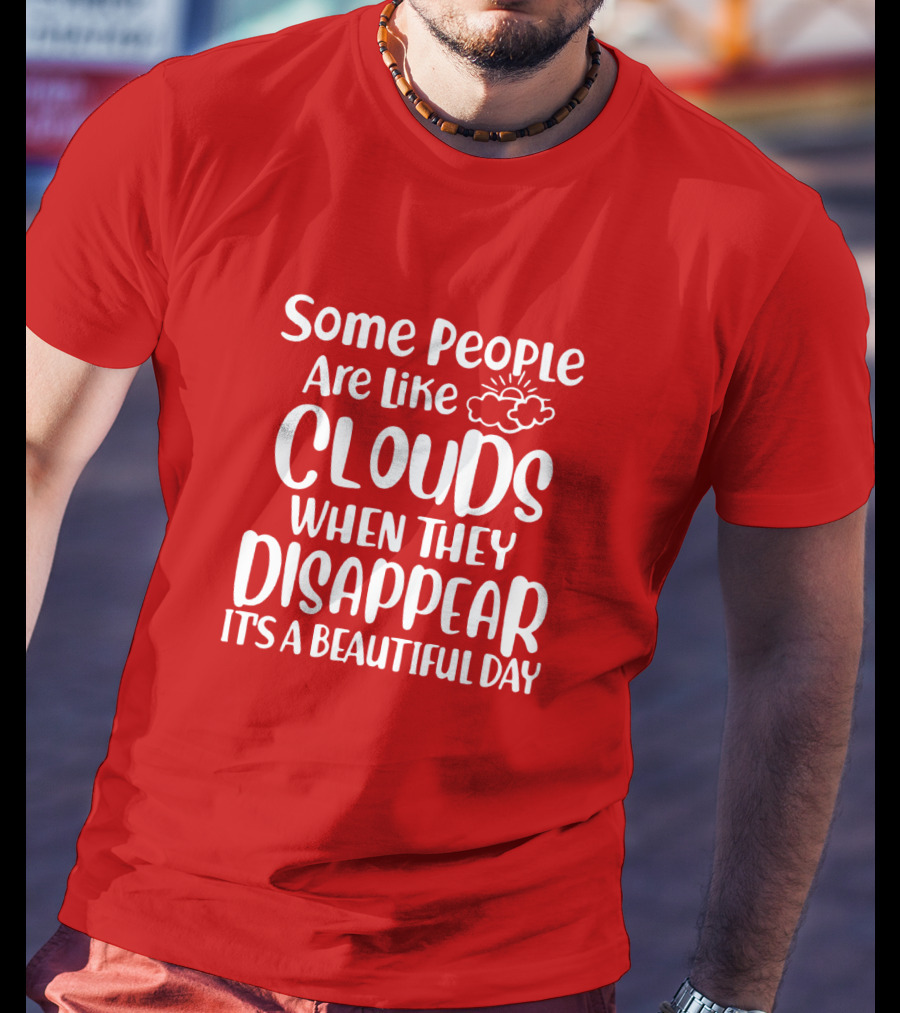 Some People Are Like Clouds When They Disappear It's A Beautiful Day T-Shirt