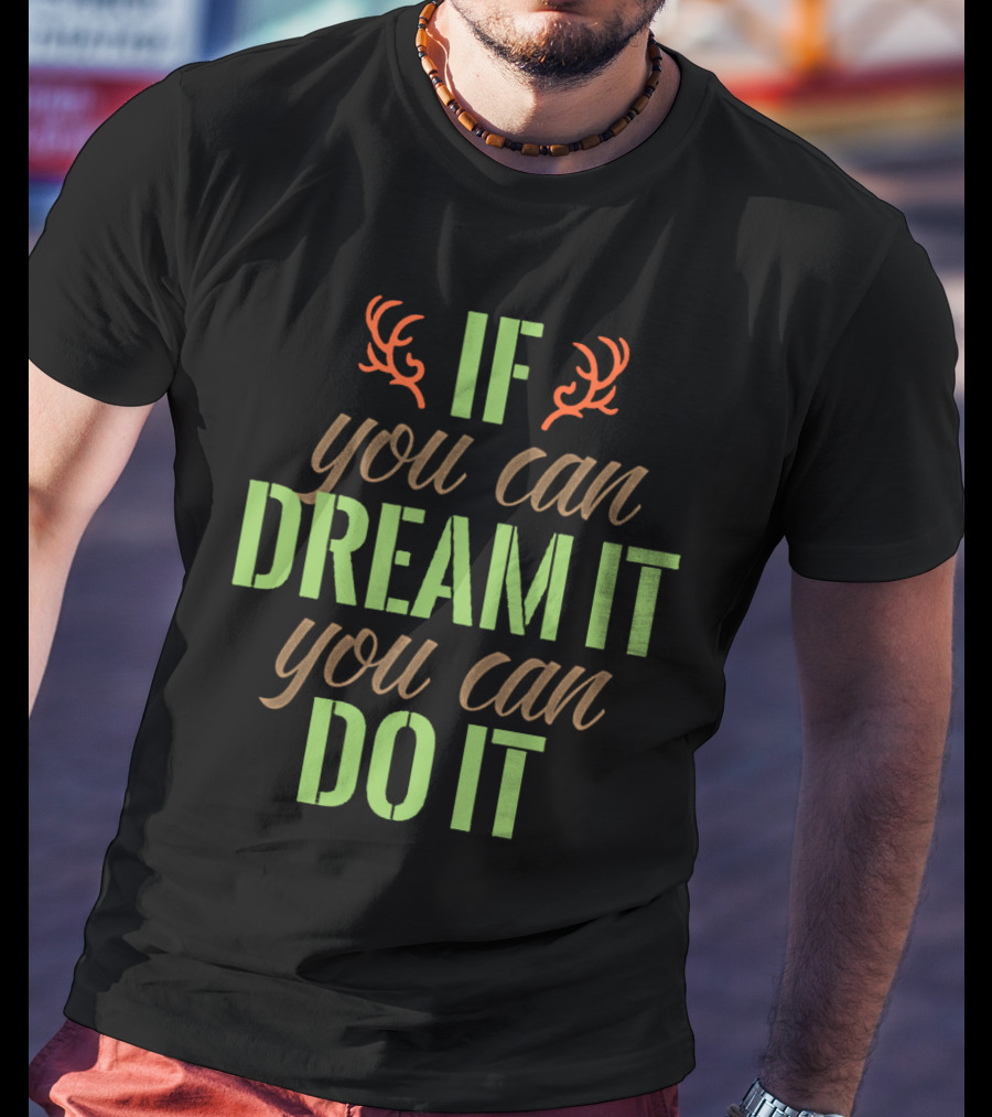 If You Can Dream It You Can Do It Antlers T-Shirt
