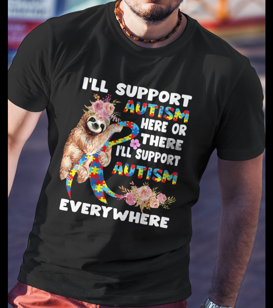 I'll Support Autism Here Or There Sloth Puzzle Ribbon Flowers Everywhere T-Shirt