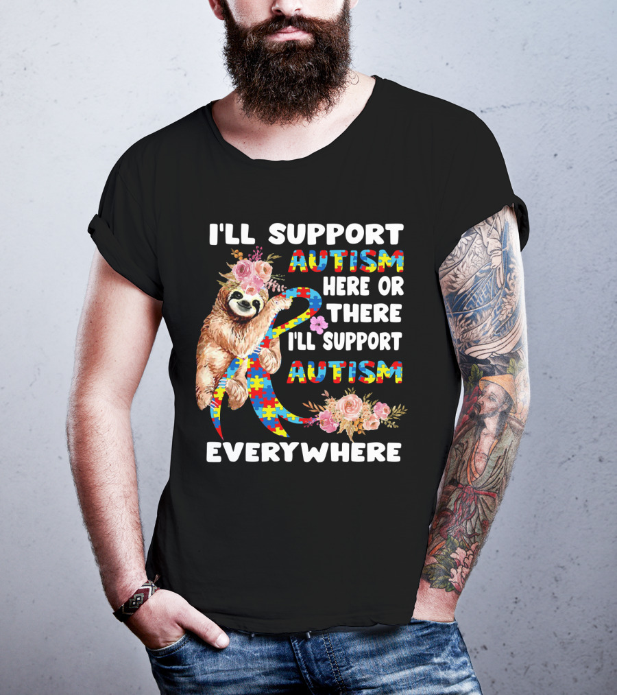 I'll Support Autism Here Or There Sloth Puzzle Ribbon Flowers Everywhere T-Shirt