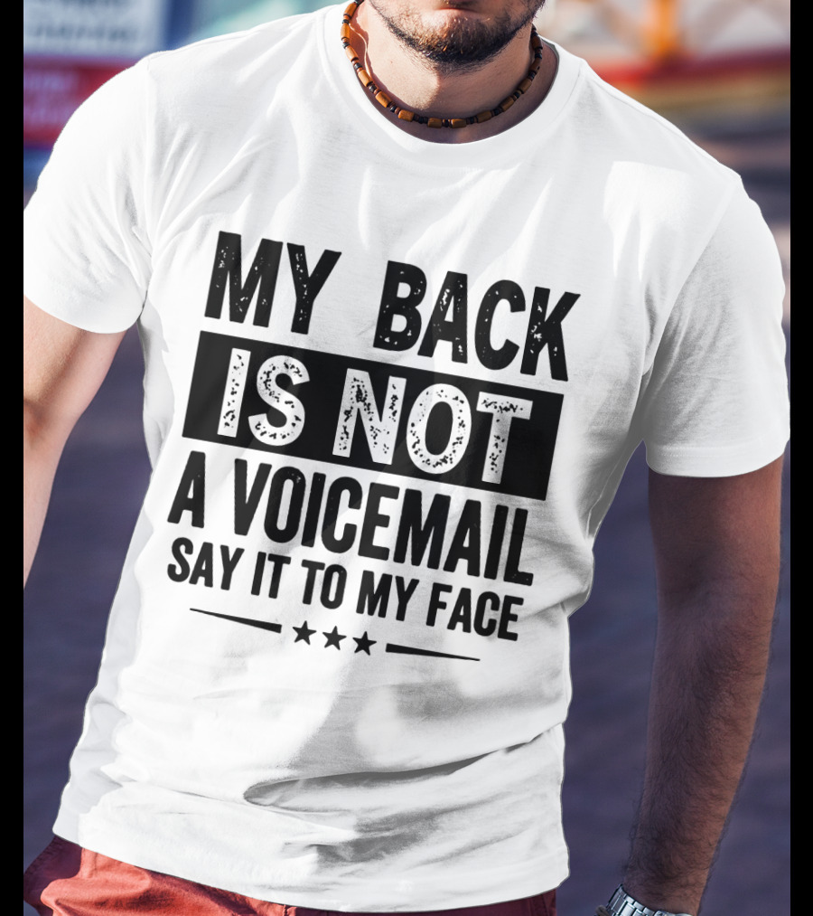 My Back Is Not A Voicemail Say It To My Face T-Shirt