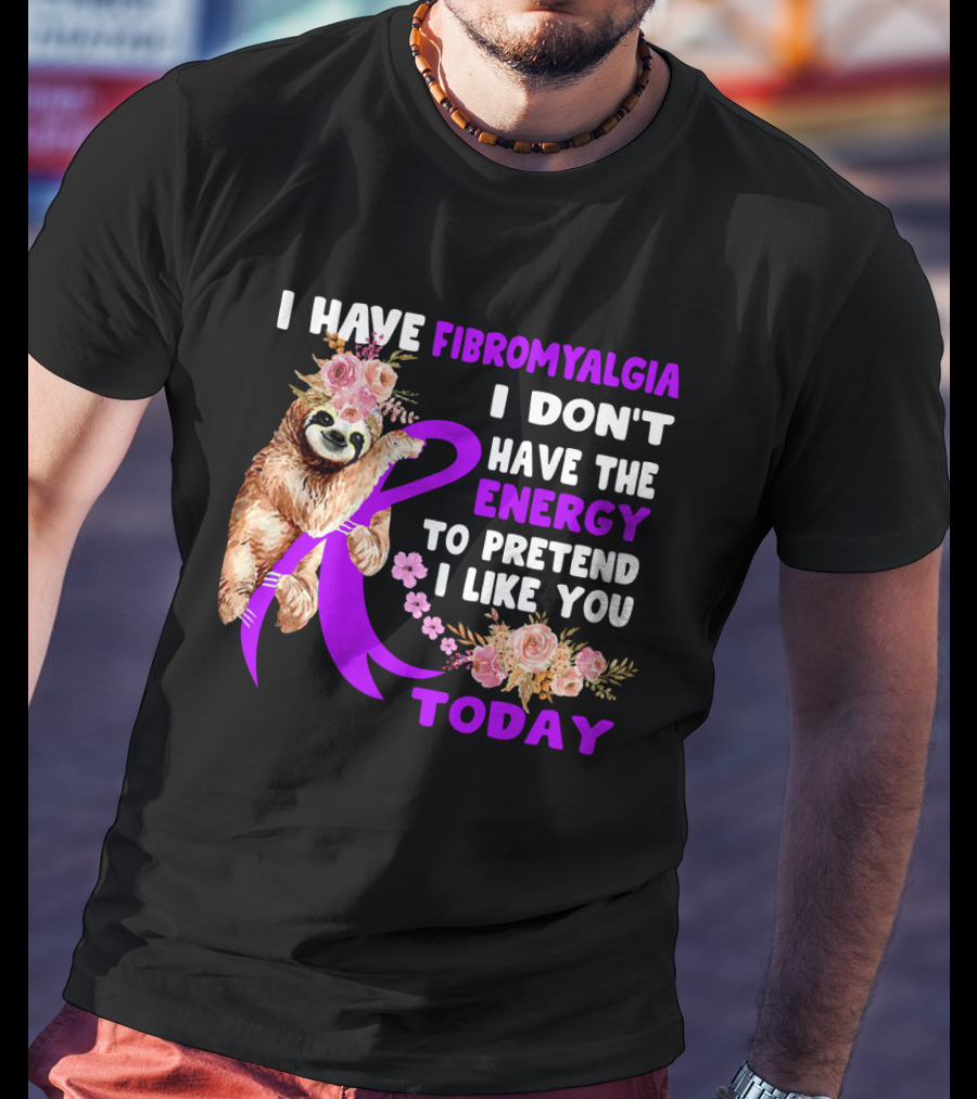 I Have Fibromyalgia I Don't Have The Energy To Pretend I Like You Today Sloth Floral T-Shirt