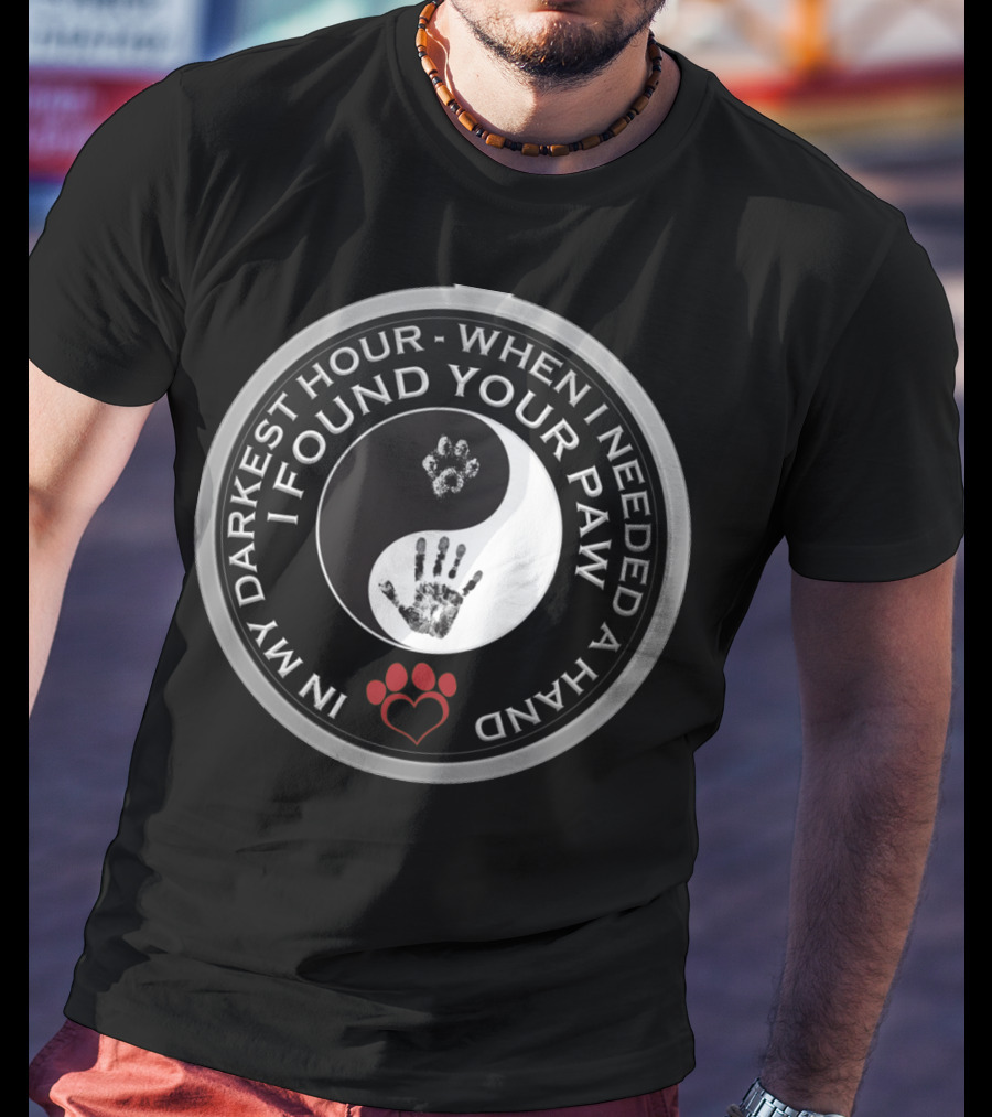 In My Darkest Hour When I Needed A Hand I Found Your Paw Yin Yang Paw Print And Handprint With Heart Paws T-Shirt