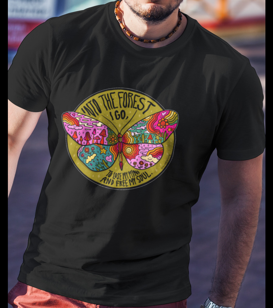 Into The Forest I Go Psychedelic Butterfly Lose My Mind Free My Soul T-Shirt