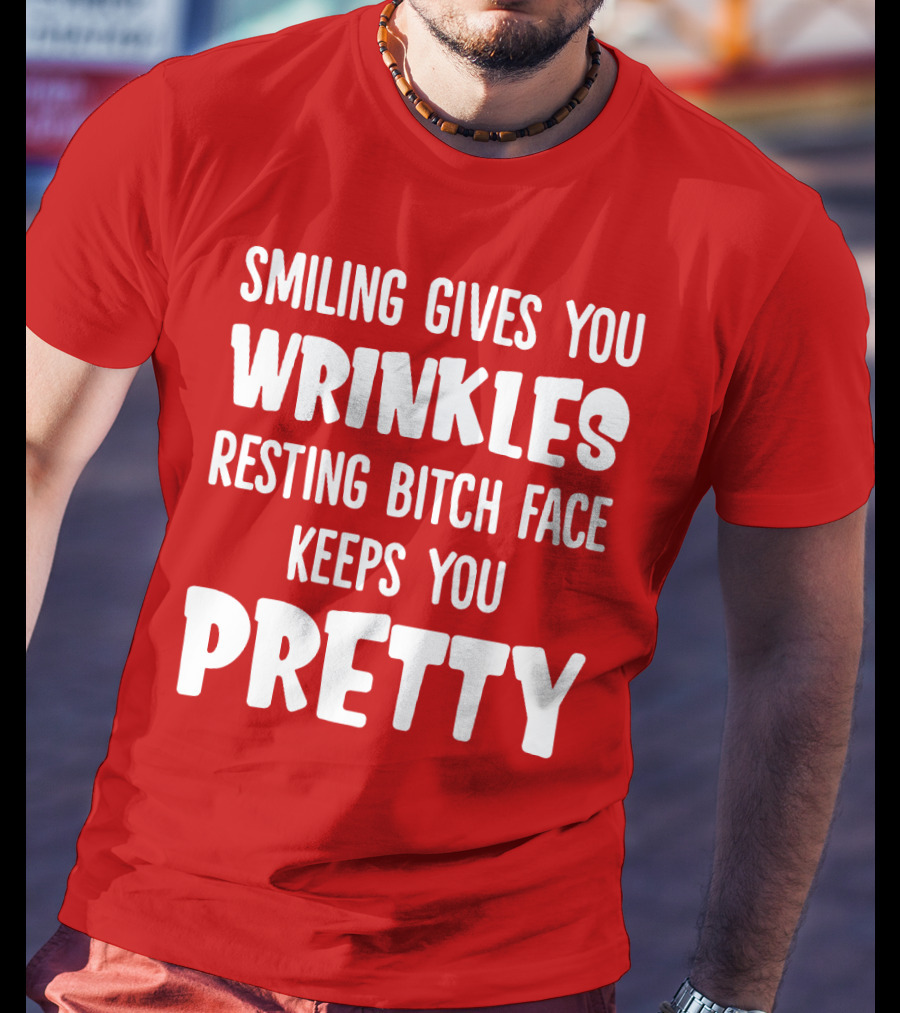 Smiling Gives You Wrinkles Resting Bitch Face Keeps You Pretty T-Shirt