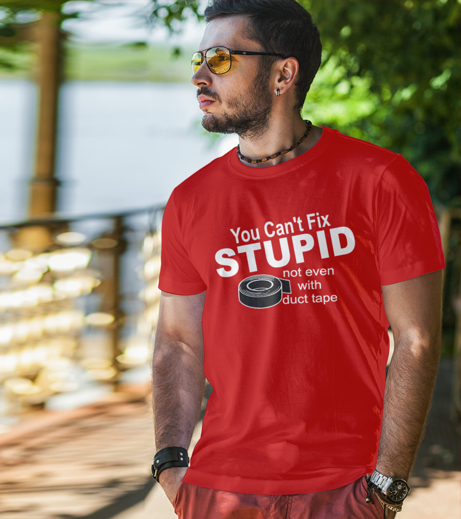 You Can't Fix Stupid Not Even With Duct Tape Roll T-Shirt