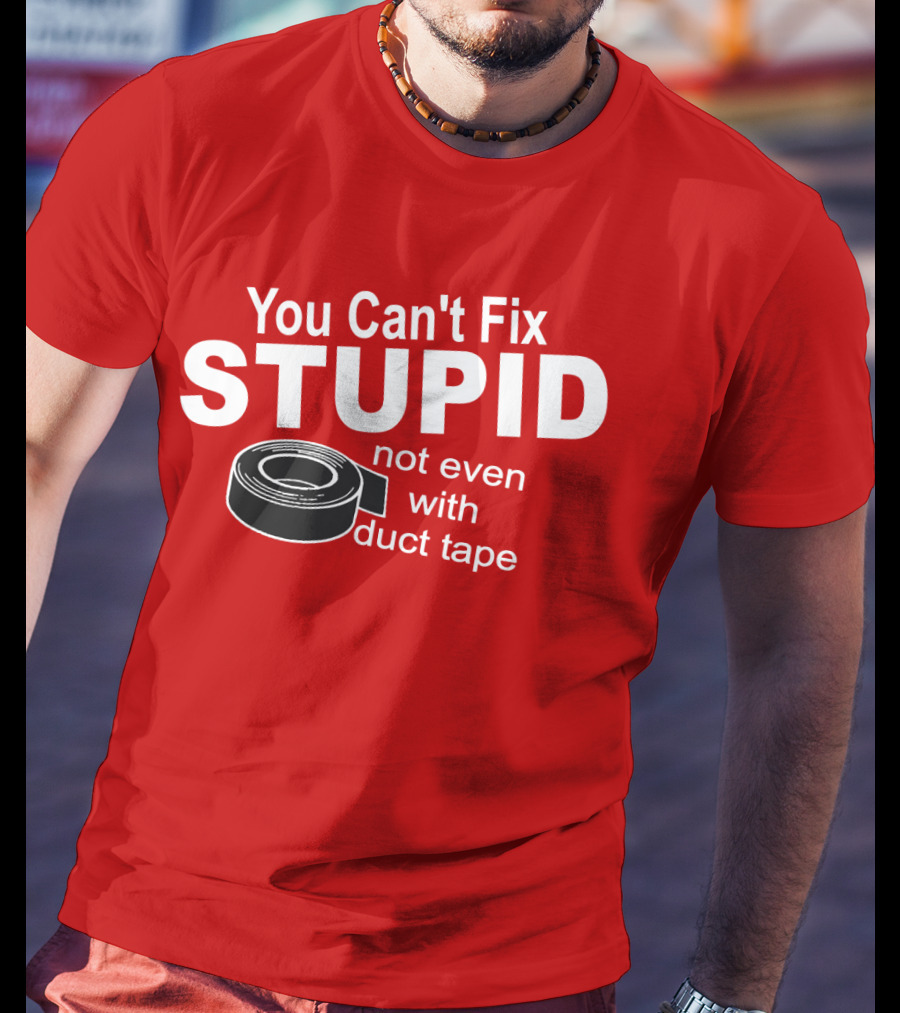 You Can't Fix Stupid Not Even With Duct Tape Roll T-Shirt