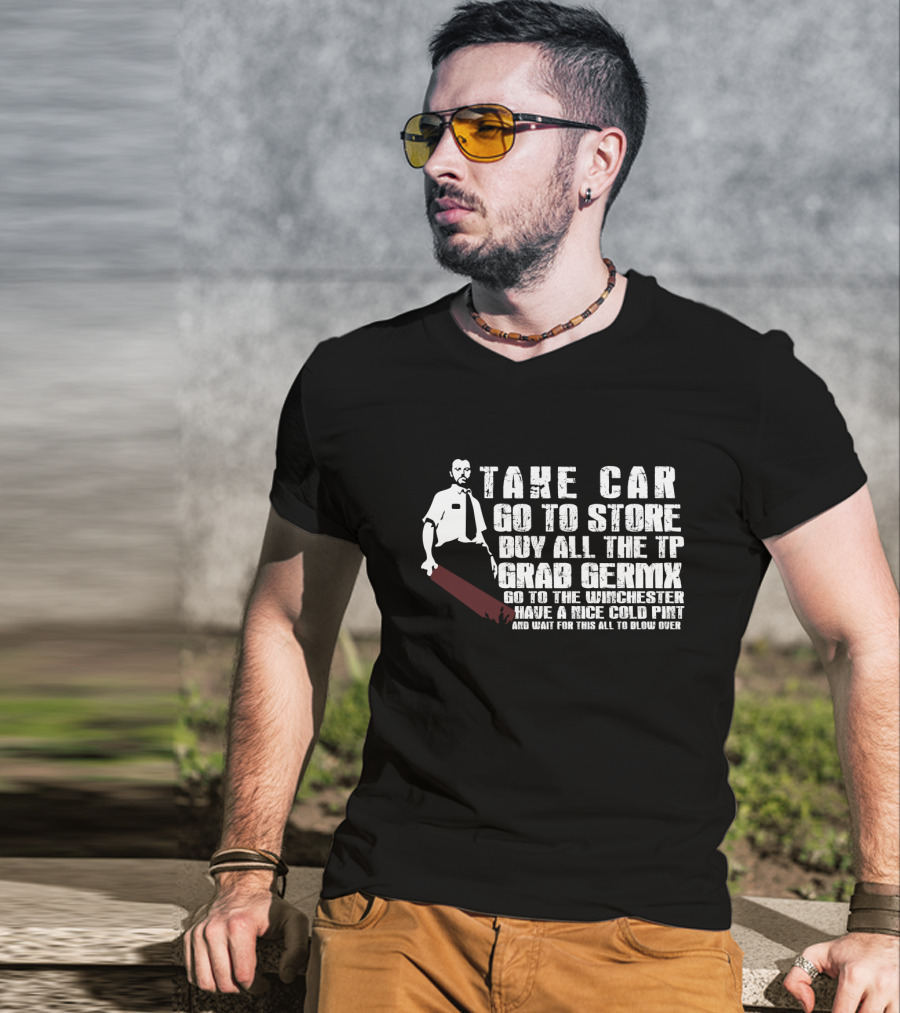 Take Car Go To Store Buy All The TP Grab Germx Go To The Winchester Have A Nice Cold Pint And Wait For This All To Blow Over T-Shirt