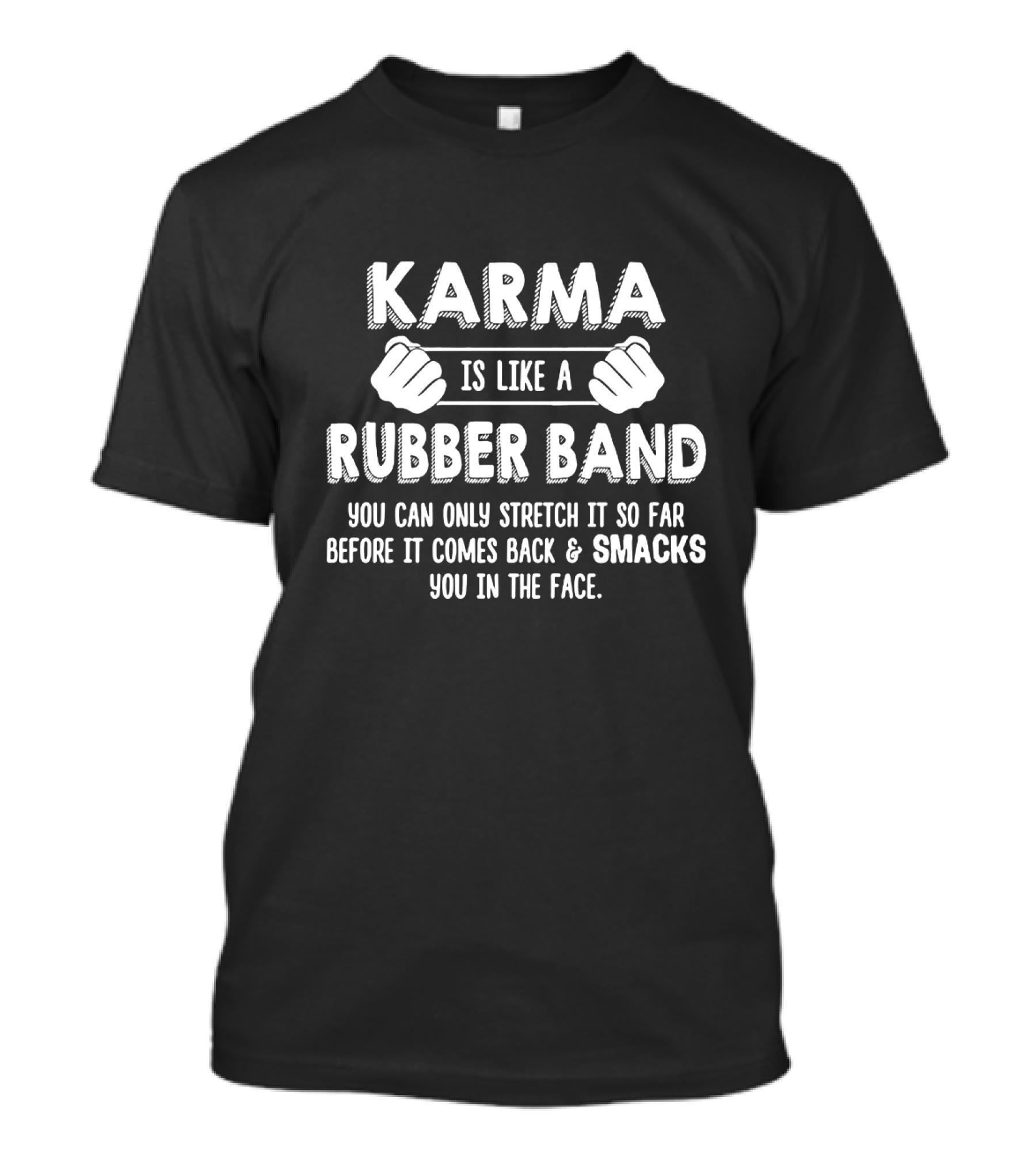 Karma Is Like A Rubber Band You Can Only Stretch It So Far Before It Comes Back And Smacks You In The Face T-Shirt