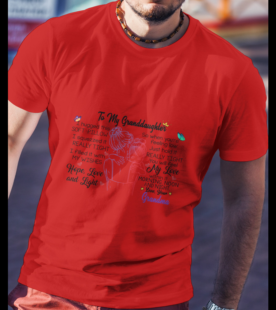 To My Granddaughter I Hugged This Soft Pillow Filled With My Love Hope Light Love Your Grandma T-Shirt