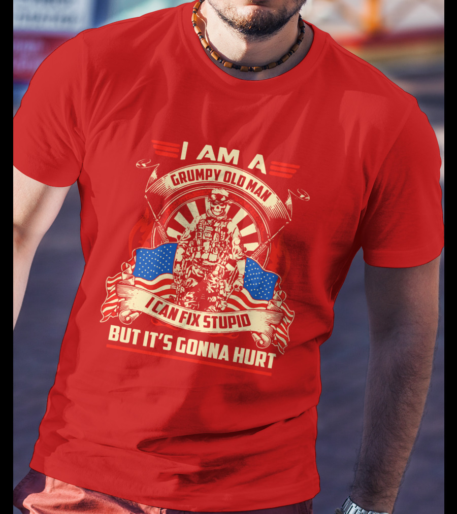 I Am A Grumpy Old Man I Can Fix Stupid But It's Gonna Hurt American Soldier Patriotic T-Shirt