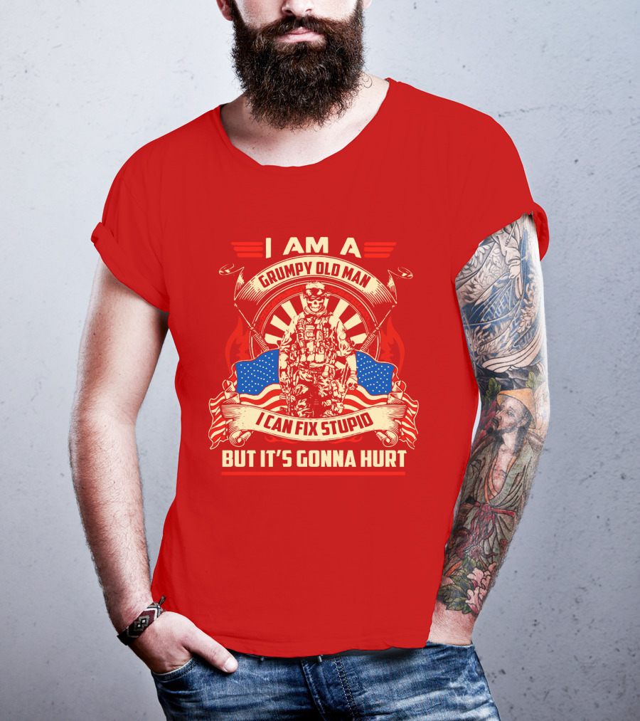 I Am A Grumpy Old Man I Can Fix Stupid But It's Gonna Hurt American Soldier Patriotic T-Shirt