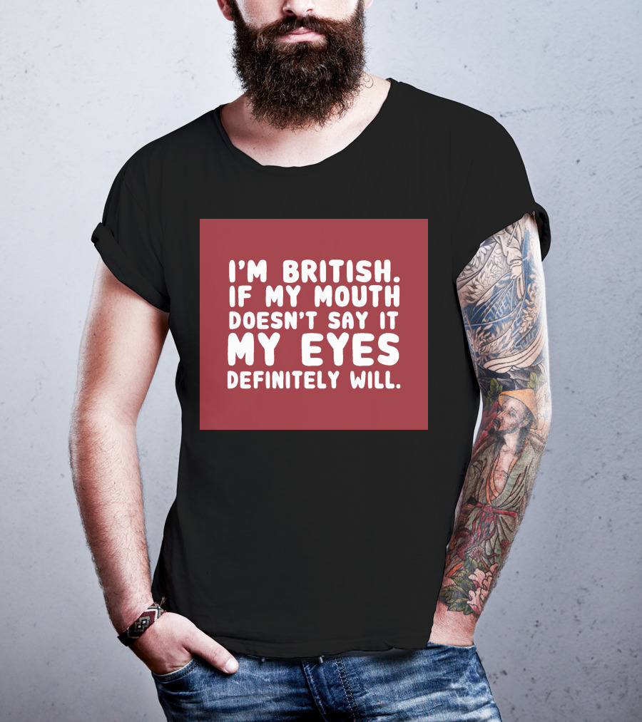 I'm British If My Mouth Doesn't Say It My Eyes Definitely Will T-Shirt